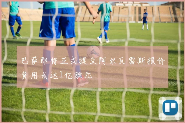 巴萨即将正式提交阿尔瓦雷斯报价费用或达1亿欧元